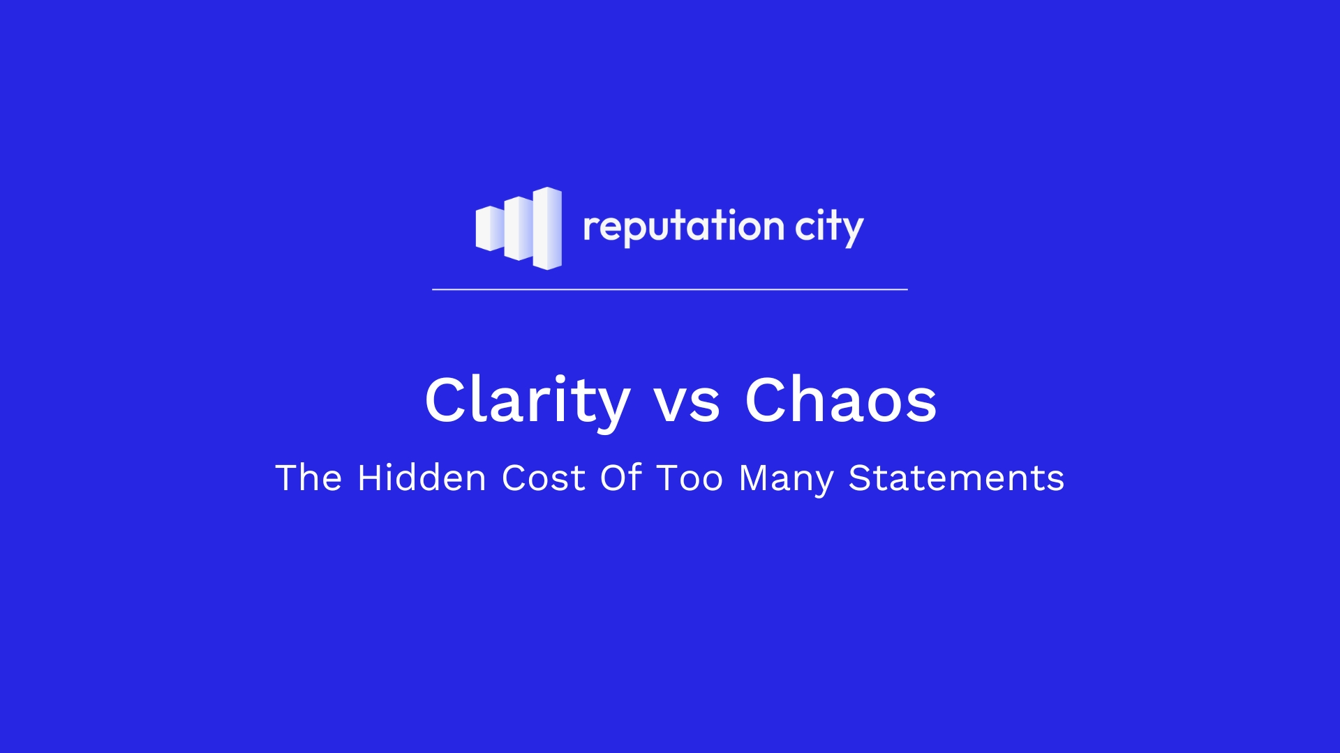 Clarity vs Chaos, The Hidden Cost Of Too Many Statements - Reputation City