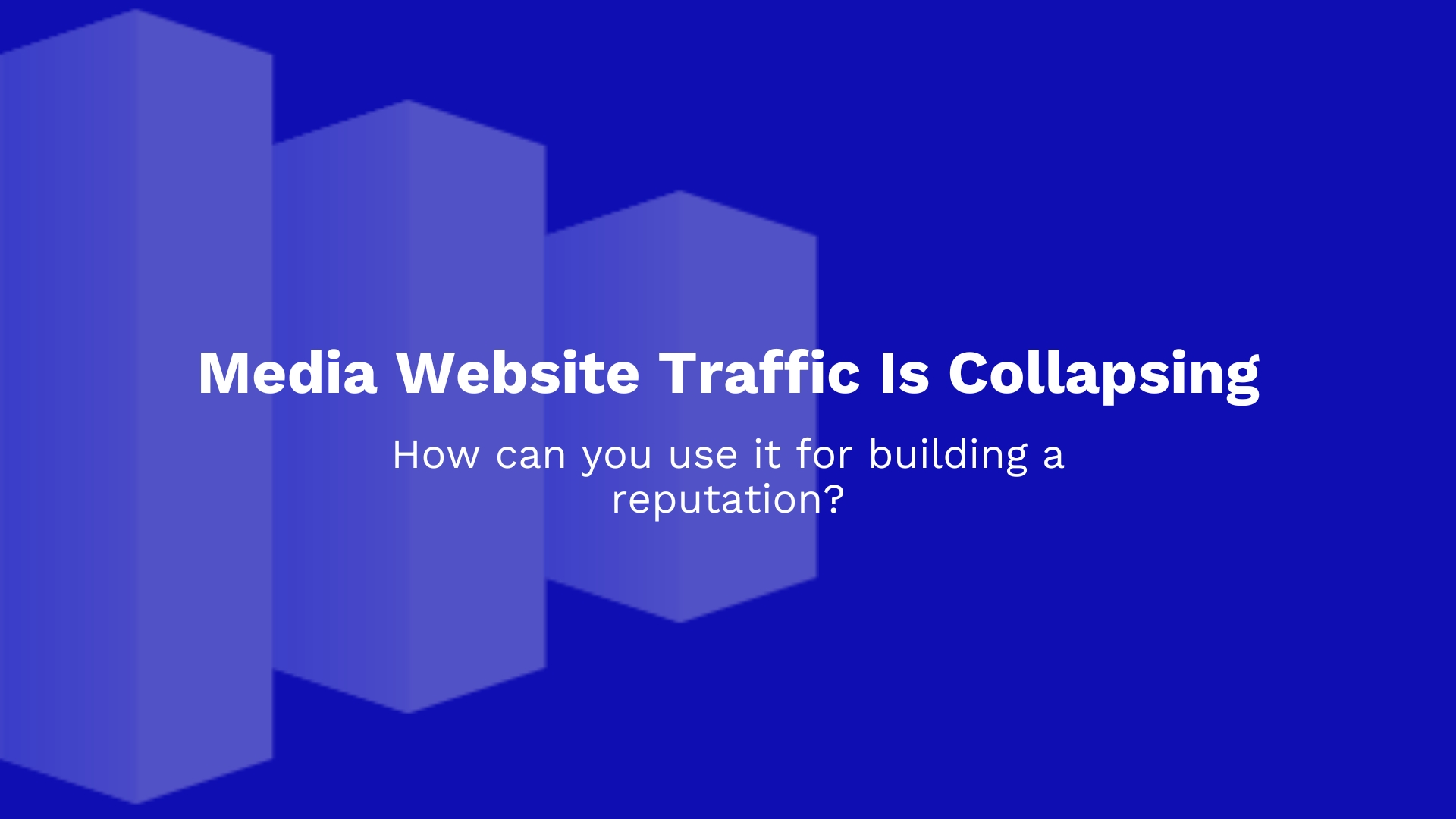 Media Website Traffic Is Collapsing. How can you use it for building a reputation?