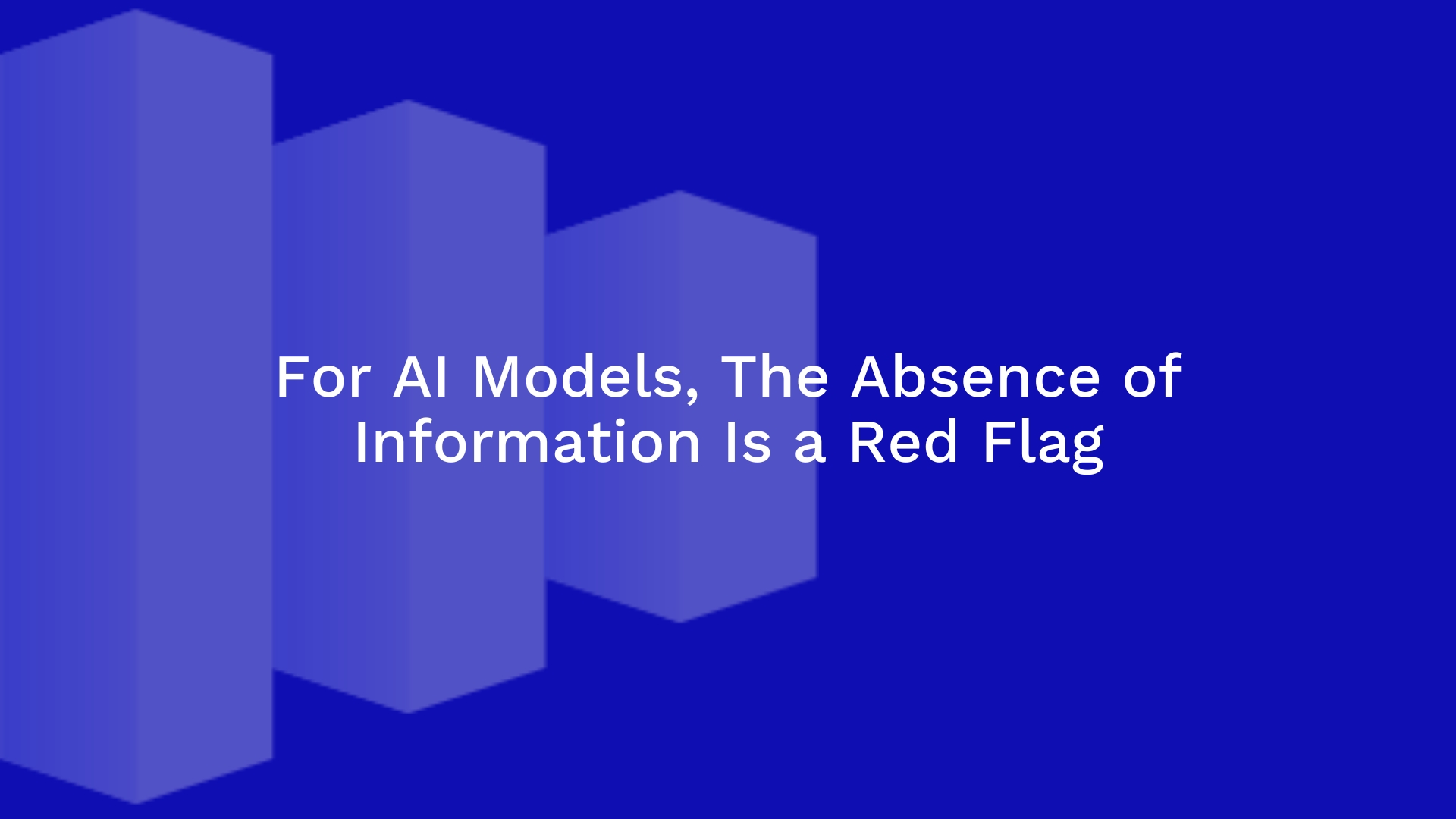 For AI Models, The Absence of Information Is a Red Flag